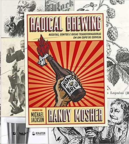 Radical Brewing: receitas, contos e ideias transformadoras em um copo de cerveja, de Mosher, Randy. Editora Krater Ltda,Brewers Publications, capa mole em português, 2018