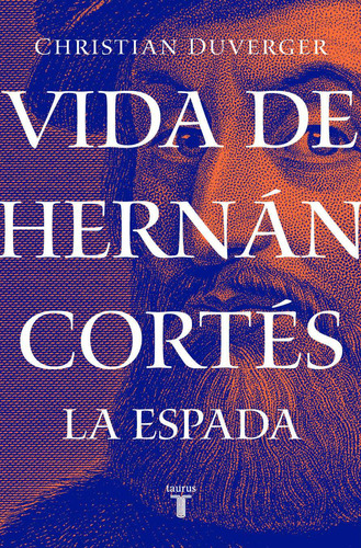 Vida de Hernán Cortés: La espada ( Vida de Hernán Cortés 1 ), de Duverger, Christian. Serie Vida de Hernán Cortés, vol. 1. Editorial Taurus, tapa blanda en español, 2019