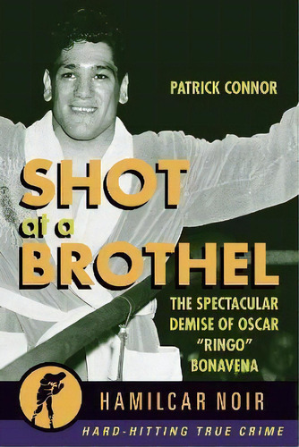 Shot At The Brothel : The Spectacular Demise Of Oscar  Ringo  Bonavena, De Patrick Nor. Editorial Hamilcar Publications, Tapa Blanda En Inglés