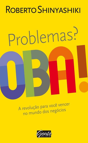 Problemas? Oba!, de Shinyashiki, Roberto. Editora Gente Livraria e Editora Ltda., capa mole em português, 2011