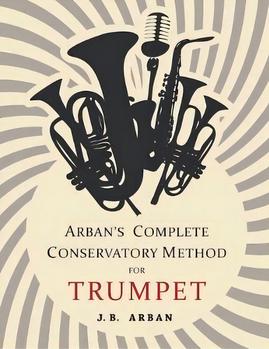 Arban's Complete Conservatory Method For Trumpet, De J B Arban. Editorial Martino Fine Books, Tapa Blanda En Inglés
