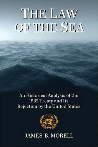 The Law Of The Sea : An Historical Analysis Of The 1982 Treaty And Its Rejection By The United St..., De James B. Morell. Editorial Mcfarland & Co  Inc, Tapa Blanda En Inglés