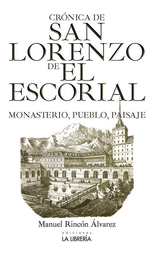 Crãâ³nica De San Lorenzo De El Escorial.monasterio, Pueblo Y Paisaje, De Rincón Álvarez, Manuel. Editorial Ediciones La Libreria, Tapa Blanda En Español