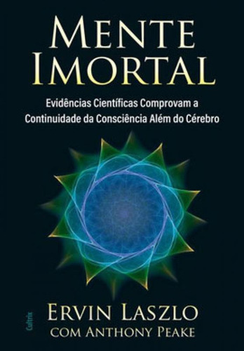 Mente Imortal: Evidências Científicas Comprovam A Continuidade Da Consciência Além Do Cérebro, De Laszlo, Ervin. Editora Cultrix, Capa Mole, Edição 1ª Edição - 2019 Em Português