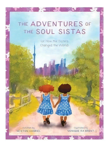 The Adventures Of The Soul Sistas : Or How The Sisters Changed The World, De Newton Vanriel. Editorial Friesenpress, Tapa Blanda En Inglés