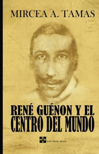 Libro : Rene Guenon Y El Centro Del Mundo Tamas, Mr Mircea 
