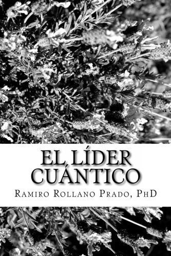 El Lider Cuantico - Rollano Prado Phd, Dr. Ramiro, De Rollano Prado Phd, Dr. Ram. Editorial Createspace Independent Publishing Platform En Español