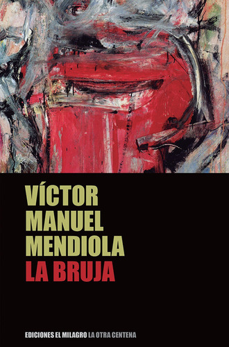 Bruja, La, de Mendiola, Víctor Manuel. Serie La Otra Centena Editorial Ediciones El Milagro, tapa blanda en español, 2017