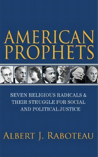 American Prophets : Seven Religious Radicals And Their Struggle For Social And Political Justice, De Albert J. Raboteau. Editorial Princeton University Press, Tapa Blanda En Inglés