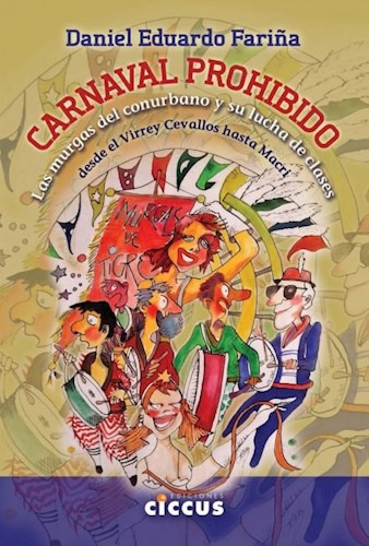 Libro Carnaval Prohibido . Las Murgas Del Conurbano Y Su Luc