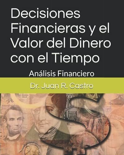 Decisiones Financieras Y El Valor Del Dinero Con El, De Castro, Dr. Juan Ra. Editorial Independently Published En Español