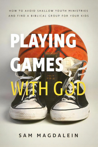 Playing Games With God: How To Avoid Shallow Youth Ministries And Find A Biblical Group For Your ..., De Magdalein, Sam. Editorial Lulu Pr, Tapa Blanda En Inglés