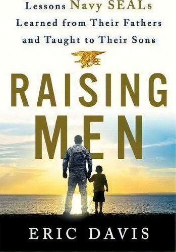 Raising Men : Lessons Navy Seals Learned From Their Training And Taught To Their Sons, De Eric Davis. Editorial St Martin's Press, Tapa Dura En Inglés