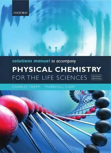 Solutions Manual To Accompany Physical Chemistry For The Life Sciences, De Charles Trapp. Editorial Oxford University Press, Tapa Blanda En Inglés