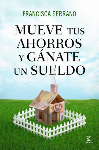 Mueve Tus Ahorros Y Gánate Un Sueldo - Francisca Serrano