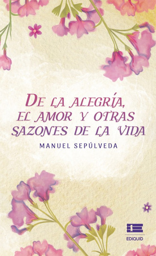 De La Alegría, El Amor Y Otras Sazones De La Vida, De Armando Cañedo Sepúlveda. Editorial Ediquid En Español, 2023