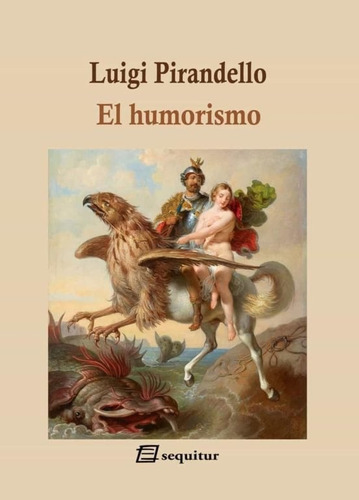 Humorismo, El - Luigi Pirandello, De Luigi Pirandello. Editorial Sequitur, Tapa Blanda En Español