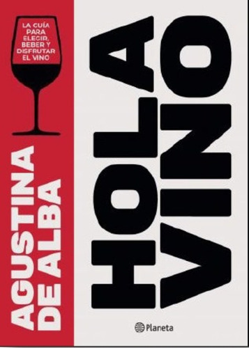 Hola Vino - La Guia Para Elegir, Beber Y Disfrutar Un Vino