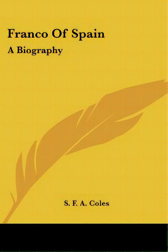 Franco Of Spain: A Biography, De Coles, S. F. A.. Editorial Kessinger Pub Llc, Tapa Blanda En Inglés