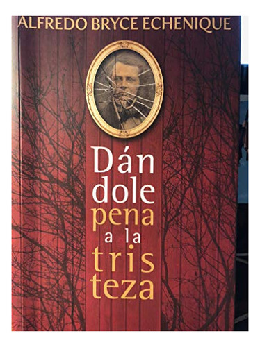 Libro Dandole Pena A La Tristeza De Bryce Echenique Alf