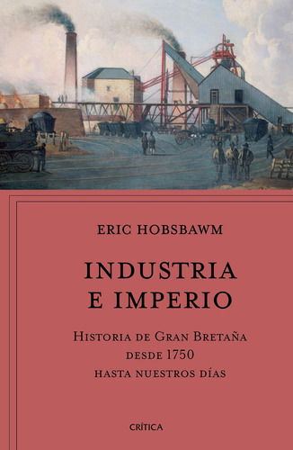 Industria E Imperio. Historia De Gran Bretaña Desde 1750 Ha