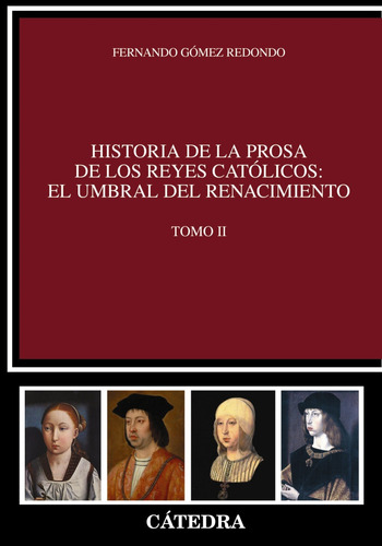 Historia de la prosa de los Reyes Católicos: el umbral del Renacimiento. Tomo II, de Gómez Redondo, Fernando. Editorial Cátedra, tapa blanda en español, 2012