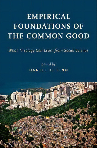 Empirical Foundations Of The Common Good, De Daniel K. Finn. Editorial Oxford University Press Inc, Tapa Dura En Inglés