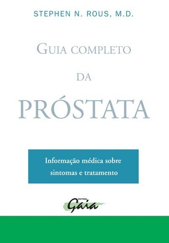 Guia completo da próstata: informação médica sobre sintomas e tratamento, de Rous, Stephen N.. Editora Grupo Editorial Global, capa mole em português, 2010
