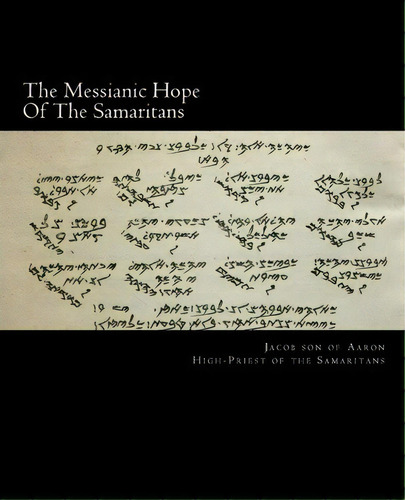 The Messianic Hope Of The Samaritans, De Jacob Son Of Aaron. Editorial Createspace Independent Publishing Platform, Tapa Blanda En Inglés