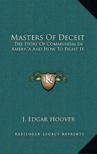 Masters Of Deceit: The Story Of Communism In America And How To Fight It, De Hoover, J. Edgar. Editorial Kessinger Pub Llc, Tapa Dura En Inglés