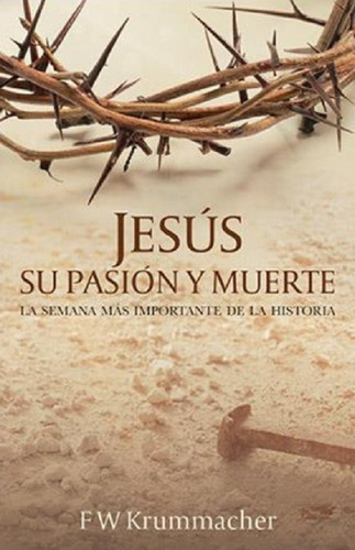 Jesus Su Pasion Y Muerte, F W Krummacher