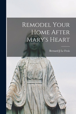 Libro Remodel Your Home After Mary's Heart - Le Frois, Be...