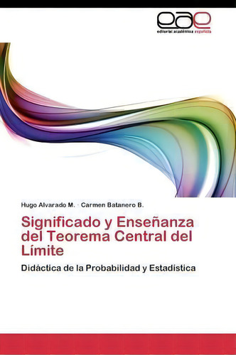 Significado Y Ensenanza Del Teorema Central Del Limite: Didáctica De La Probabilidad Y Estadística, De Batanero B Carmen., Vol. 1. Editorial Editorial Academica Espanola, Tapa Blanda En Español