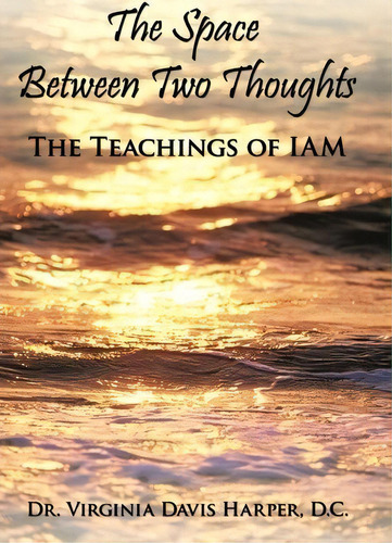 The Space Between Two Thoughts, De Dr. Virginia Davis Harper D.c.. Editorial Authorhouse, Tapa Dura En Inglés