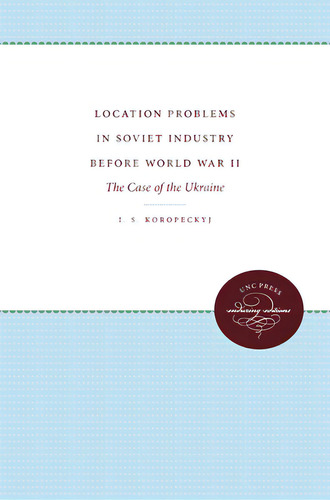 Location Problems In Soviet Industry Before World War Ii: The Case Of The Ukraine, De Koropeckyj, I. S.. Editorial Univ Of North Carolina Pr, Tapa Blanda En Inglés