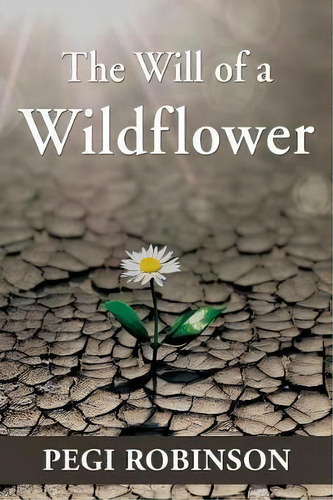 The Will Of A Wildflower, De Pegi Robinson. Editorial 1st World Publishing, Tapa Blanda En Inglés