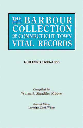Barbour Collection Of Connecticut Town Vital Records. Volume 16: Guilford 1639-1850, De White, Lorraine Cook. Editorial Genealogical Pub Co Inc, Tapa Blanda En Inglés