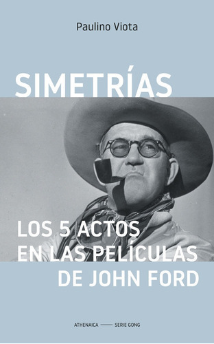 Simetrias Los 5 Actos En Las Peliculas De John Ford, De Viota Cabrero, Paulino. Editorial Athenaica Ediciones, Tapa Blanda En Español