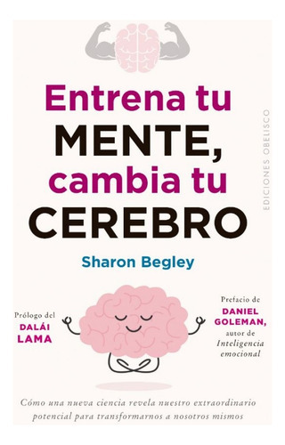 Entrena Tu Mente, Cambia Tu Cerebro, De Sharon Begley. Editorial Obelisco, Tapa Blanda, Edición 1 En Español