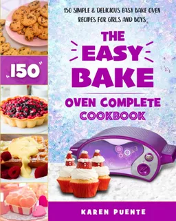 The Easy Bake Oven Complete Cookbook: 150 Recetas Simples Y