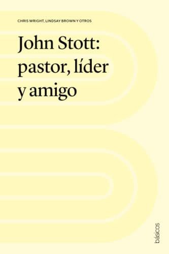 John Stott: Pastor, Líder Y Amigo