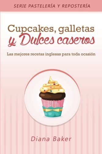 Libro: Cupcakes, Galletas Y Dulces Caseros: Las Mejores Rece
