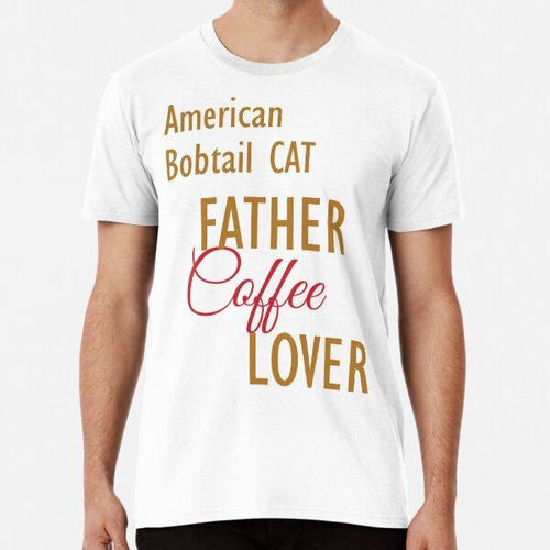 Remera American Bobtail Cat Father Coffee Lover. La Ropa Y L