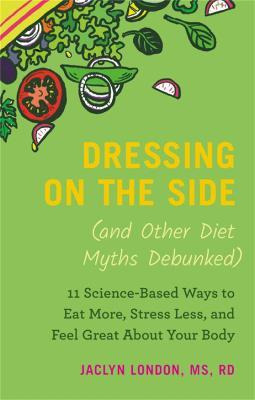 Libro Dressing On The Side (and Other Diet Myths Debunked...