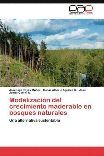 Modelizacion Del Crecimiento Maderable En Bosques Naturales, De Reyes Munoz Jose Luis. Editorial Eae Editorial Academia Espanola, Tapa Blanda En Español