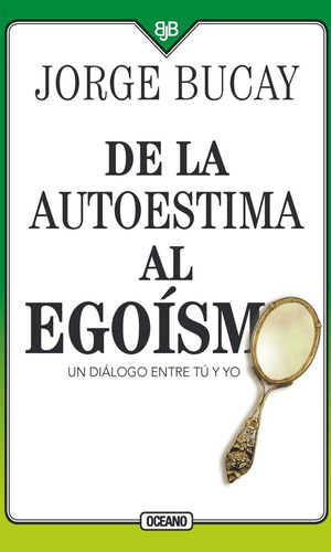Libro: De La Autoestima Al Egoísmo: Un Diálogo Entre Tu Y Yo