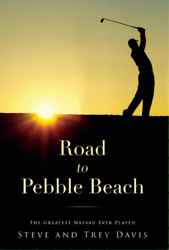 Road To Pebble Beach: The Greatest Nassau Ever Played, De Davis, Steve. Editorial Lightning Source Inc, Tapa Dura En Inglés