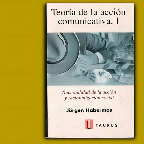 Teoría De La Acción Comunicativa,1, De Jürgen Habermas. Editorial Taurus, Tapa Blanda En Español