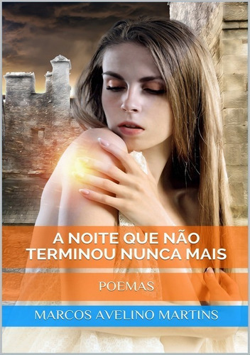 A Noite Que Não Terminou Nunca Mais: Poemas, De Marcos Avelino Martins. Série Não Aplicável, Vol. 1. Editora Clube De Autores, Capa Mole, Edição 1 Em Português, 2017