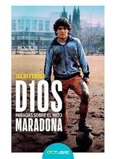 Libro D10s : Miradas Sobre El Mito Maradona De Julio Ferrer